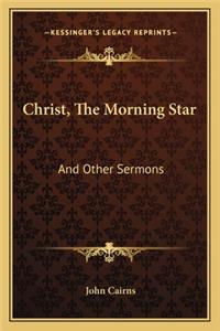 Christ, the Morning Star: And Other Sermons