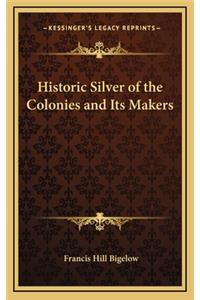 Historic Silver of the Colonies and Its Makers