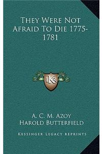 They Were Not Afraid to Die 1775-1781