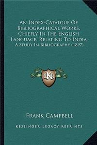 Index-Catalgue of Bibliographical Works, Chiefly in the English Language, Relating to India