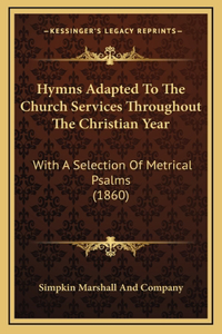 Hymns Adapted To The Church Services Throughout The Christian Year