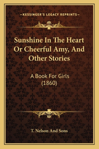 Sunshine In The Heart Or Cheerful Amy, And Other Stories