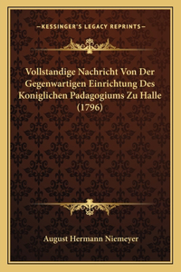 Vollstandige Nachricht Von Der Gegenwartigen Einrichtung Des Koniglichen Padagogiums Zu Halle (1796)