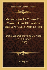 Memoire Sur La Culture Du Murier Et Sur L'Education Des Vers A Soie Dans Le Jura