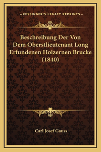 Beschreibung Der Von Dem Oberstlieutenant Long Erfundenen Holzernen Brucke (1840)