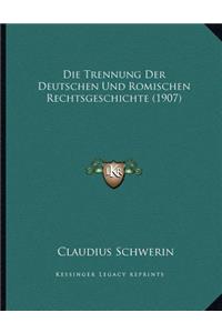 Die Trennung Der Deutschen Und Romischen Rechtsgeschichte (1907)