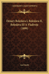 Denary Boleslava I, Boleslava II, Boleslava III a Vladivoje (1899)