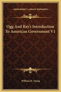 Ogg And Ray's Introduction To American Government V1