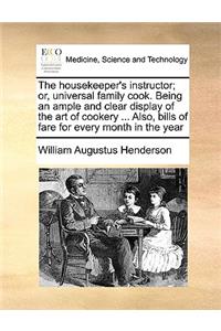 The housekeeper's instructor; or, universal family cook. Being an ample and clear display of the art of cookery ... Also, bills of fare for every month in the year