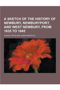 A Sketch of the History of Newbury, Newburyport, and West Newbury, from 1635 to 1845