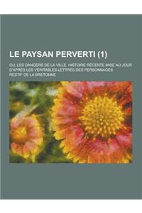 Le Paysan Perverti; Ou, Les Dangers de la Ville. Histoire Recente Mise Au Jour D'Apres Les Veritables Lettres Des Personnages (1)