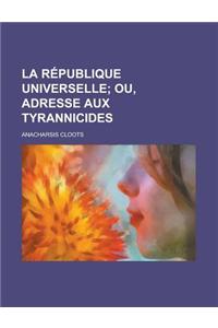 La Republique Universelle; Ou, Adresse Aux Tyrannicides