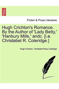 Hugh Crichton's Romance. by the Author of 'Lady Betty, ' 'Hanbury Mills, ' Andc. [I.E. Christabel R. Coleridge.] Vol. II
