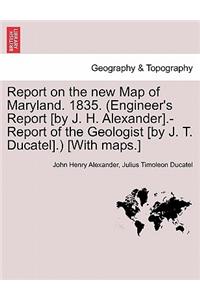Report on the New Map of Maryland. 1835. (Engineer's Report [By J. H. Alexander].-Report of the Geologist [By J. T. Ducatel].) [With Maps.]