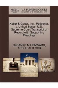 Keller & Goetz, Inc., Petitioner, V. United States. U.S. Supreme Court Transcript of Record with Supporting Pleadings
