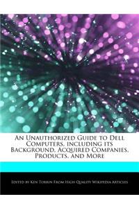 An Unauthorized Guide to Dell Computers, Including Its Background, Acquired Companies, Products, and More