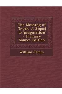 Meaning of Truth: A Sequel to 'Pragmatism'
