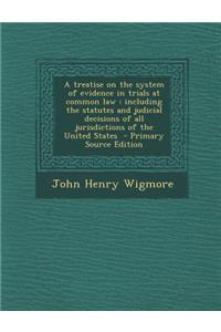 A Treatise on the System of Evidence in Trials at Common Law: Including the Statutes and Judicial Decisions of All Jurisdictions of the United States