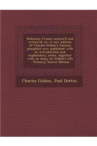Robinson Crusoe Examin'd and Criticis'd; Or, a New Edition of Charles Gildon's Famous Pamphlet Now Published with an Introduction and Explanatory Note