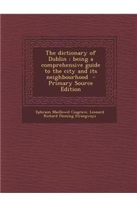 The Dictionary of Dublin: Being a Comprehensive Guide to the City and Its Neighbourhood