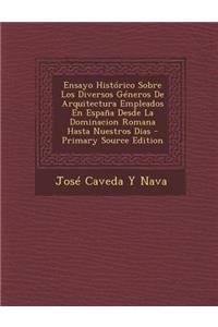 Ensayo Historico Sobre Los Diversos Generos de Arquitectura Empleados En Espana Desde La Dominacion Romana Hasta Nuestros Dias