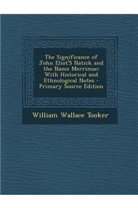 The Significance of John Eliot's Natick and the Name Merrimac: With Historical and Ethnological Notes