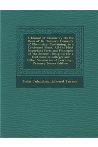 A Manual of Chemistry on the Basis of Dr. Turner's Elements of Chemistry: Containing, in a Condensed Form, All the Most Important Facts and Principles of the Science: Designed for a Text Book in Colleges and Other Seminaries of Learning