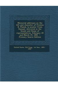 Memorial Addresses on the Life and Character of Preston B. Plumb, (a Senator from Kansas), Delivered in the Senate and House of Representatives, February 20 and March 19, 1892