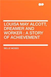 Louisa May Alcott, Dreamer and Worker