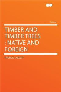 Timber and Timber Trees: Native and Foreign