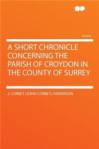 A Short Chronicle Concerning the Parish of Croydon in the County of Surrey
