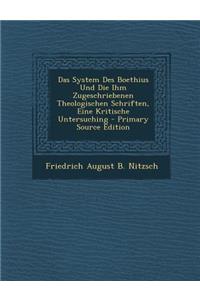 Das System Des Boethius Und Die Ihm Zugeschriebenen Theologischen Schriften, Eine Kritische Untersuching