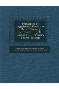 Principles of Legislation: From the Ms. of Jeremy Bentham ... by M. Dumont ...