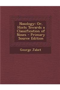 Nasology: Or, Hints Towards a Classification of Noses - Primary Source Edition