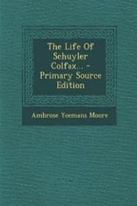 The Life of Schuyler Colfax... - Primary Source Edition