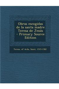 Obras Escogidas de La Santa Madre Teresa de Jesus - Primary Source Edition