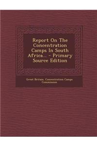 Report on the Concentration Camps in South Africa... - Primary Source Edition