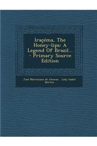 Iracema, the Honey-Lips: A Legend of Brazil... - Primary Source Edition