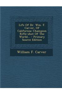Life of Dr. Wm. F. Carver, of California