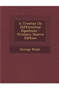 A Treatise on Differential Equations - Primary Source Edition