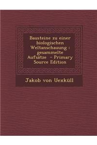 Bausteine Zu Einer Biologischen Weltanschauung: Gesammelte Aufsatze - Primary Source Edition