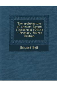 The Architecture of Ancient Egypt; A Historical Outline - Primary Source Edition