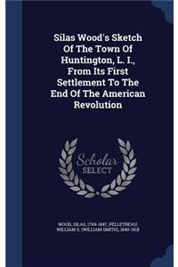 Silas Wood's Sketch Of The Town Of Huntington, L. I., From Its First Settlement To The End Of The American Revolution