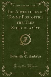 The Adventures of Tommy Postoffice the True Story of a Cat (Classic Reprint)