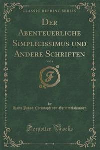 Der Abenteuerliche Simplicissimus und Andere Schriften, Vol. 4 (Classic Reprint)
