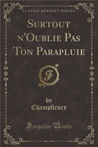 Surtout n'Oublie Pas Ton Parapluie (Classic Reprint)