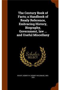 The Century Book of Facts; A Handbook of Ready Reference, Embracing History, Biography, Government, Law ... and Useful Miscellany