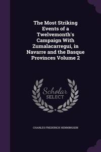 Most Striking Events of a Twelvemonth's Campaign With Zumalacarregui, in Navarre and the Basque Provinces Volume 2