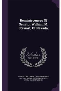 Reminiscences of Senator William M. Stewart, of Nevada;