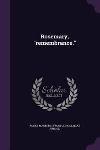 Rosemary, remembrance.